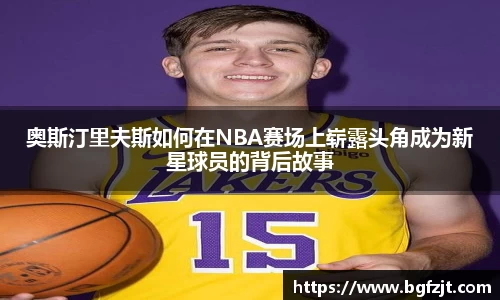 奥斯汀里夫斯如何在NBA赛场上崭露头角成为新星球员的背后故事